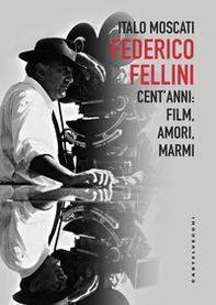 Federico Fellini. Cent'anni: film, amori, marmi - Librerie.coop