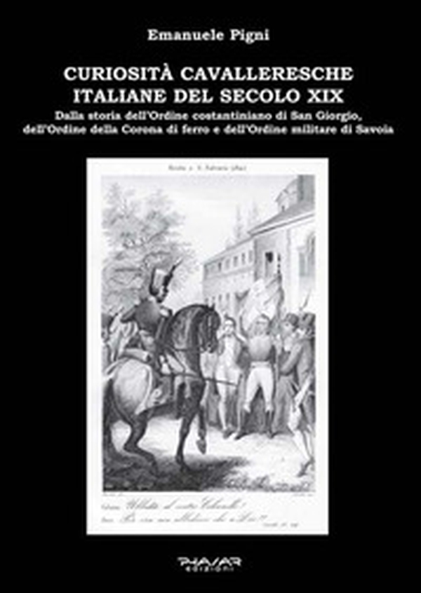 Curiosità cavalleresche italiane del secolo XIX. Dalla storia dell'Ordine costantiniano di San Giorgio, dell'Ordine della Corona di ferro e dell'Ordine militare di Savoia - Librerie.coop Curiosità cavalleresche italiane del secolo XIX. Dalla storia dell'Ordine costantiniano di San Giorgio, dell'Ordine della Corona di ferro e dell'Ordine militare di Savoia - Librerie.coop