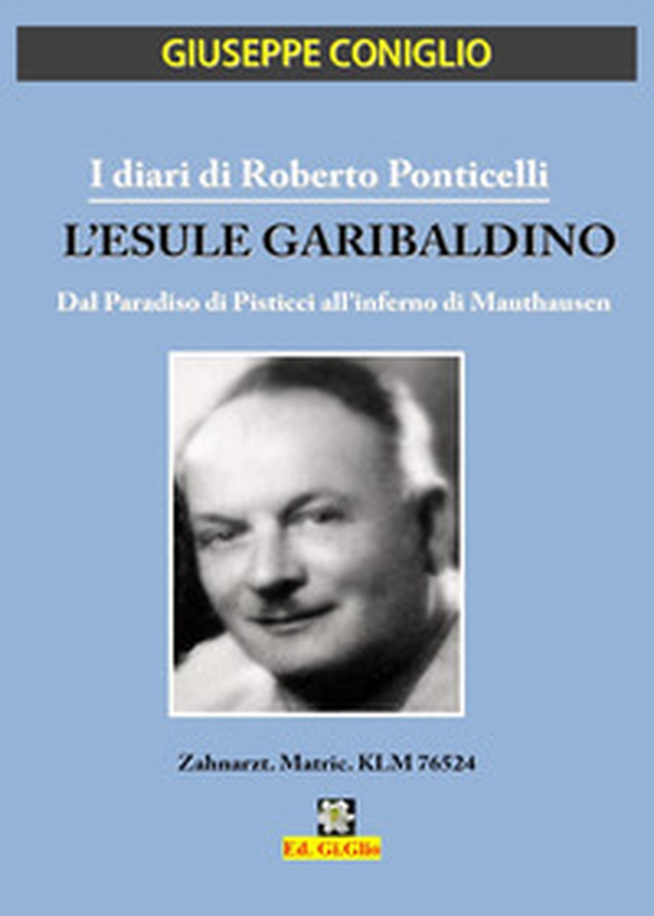 I diari di Roberto Ponticelli. L'esule garibaldino. Dal paradiso di Pisticci all'inferno di Mauthausen - Librerie.coop I diari di Roberto Ponticelli. L'esule garibaldino. Dal paradiso di Pisticci all'inferno di Mauthausen - Librerie.coop