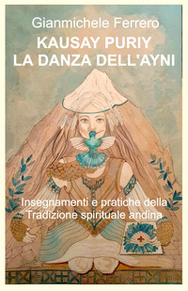 Kausay Puriy. La danza dell'Ayni. Insegnamenti e pratiche della tradizione spirituale andina - Librerie.coop Kausay Puriy. La danza dell'Ayni. Insegnamenti e pratiche della tradizione spirituale andina - Librerie.coop