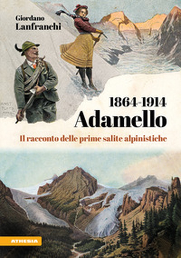 Adamello 1864-1914. Il racconto delle prime salite alpinistiche - Librerie.coop Adamello 1864-1914. Il racconto delle prime salite alpinistiche - Librerie.coop