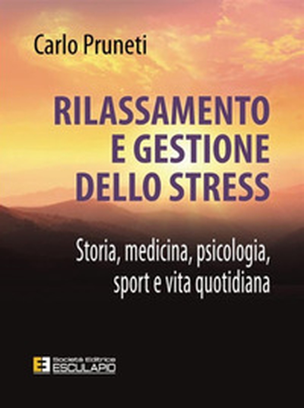 Rilassamento e gestione dello stress. Storia, medicina, psicologia, sport e vita quotidiana - Librerie.coop Rilassamento e gestione dello stress. Storia, medicina, psicologia, sport e vita quotidiana - Librerie.coop