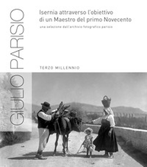 Giulio Parisio. Isernia attraverso l'obiettivo di un Maestro del primo Novecento - Librerie.coop Giulio Parisio. Isernia attraverso l'obiettivo di un Maestro del primo Novecento - Librerie.coop
