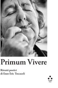 Primum vivere. Ritratti poetici di Enzo Eric Toccaceli - Librerie.coop