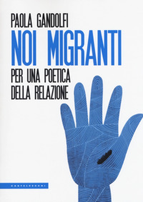 Noi migranti. Per una poetica della relazione - Librerie.coop Noi migranti. Per una poetica della relazione - Librerie.coop