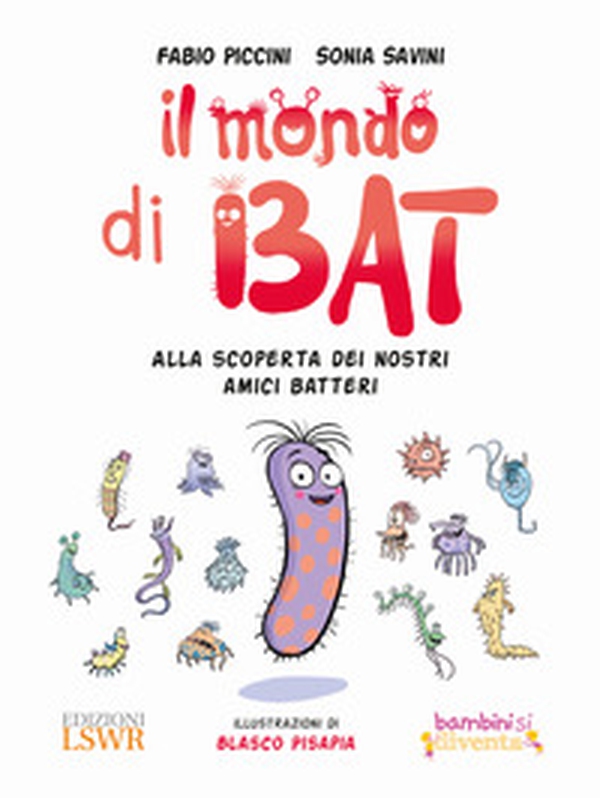 Il mondo di Bat. Alla scoperta dei nostri amici batteri - Librerie.coop Il mondo di Bat. Alla scoperta dei nostri amici batteri - Librerie.coop