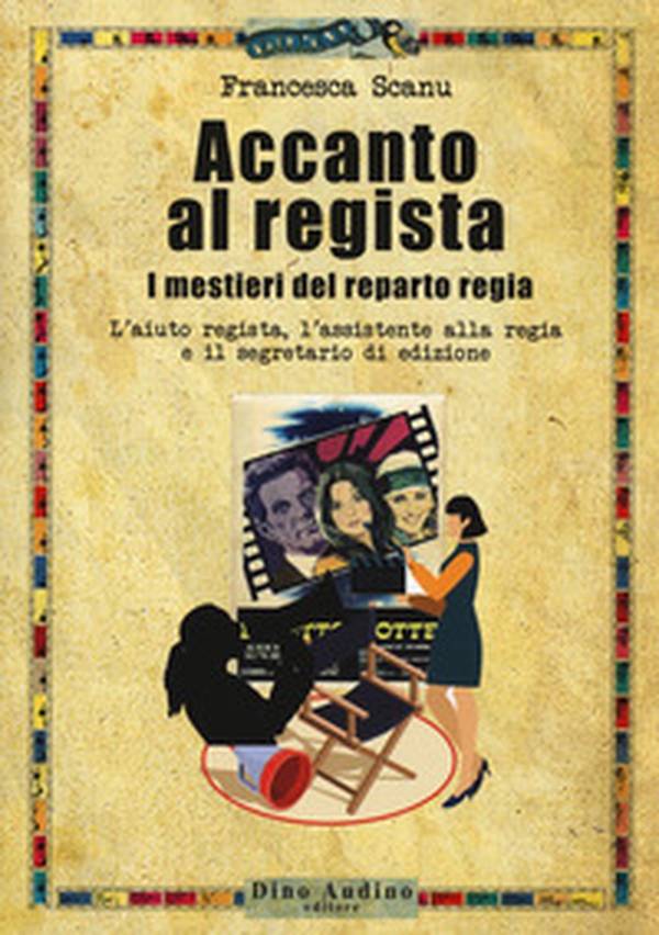 Accanto al regista. I mestieri del reparto regia. L'aiuto regista, l'assistente alla regia e il segretario di edizione - Librerie.coop Accanto al regista. I mestieri del reparto regia. L'aiuto regista, l'assistente alla regia e il segretario di edizione - Librerie.coop