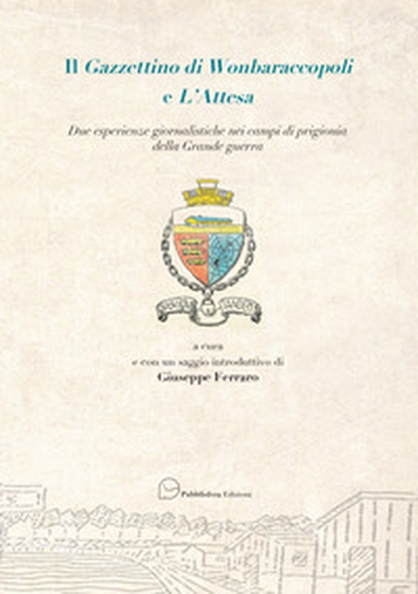 Il Gazzettino di Wonbaraccopoli e L'Attesa. Due esperienze giornalistiche nei campi di prigionia della Grande guerra - Librerie.coop Il Gazzettino di Wonbaraccopoli e L'Attesa. Due esperienze giornalistiche nei campi di prigionia della Grande guerra - Librerie.coop