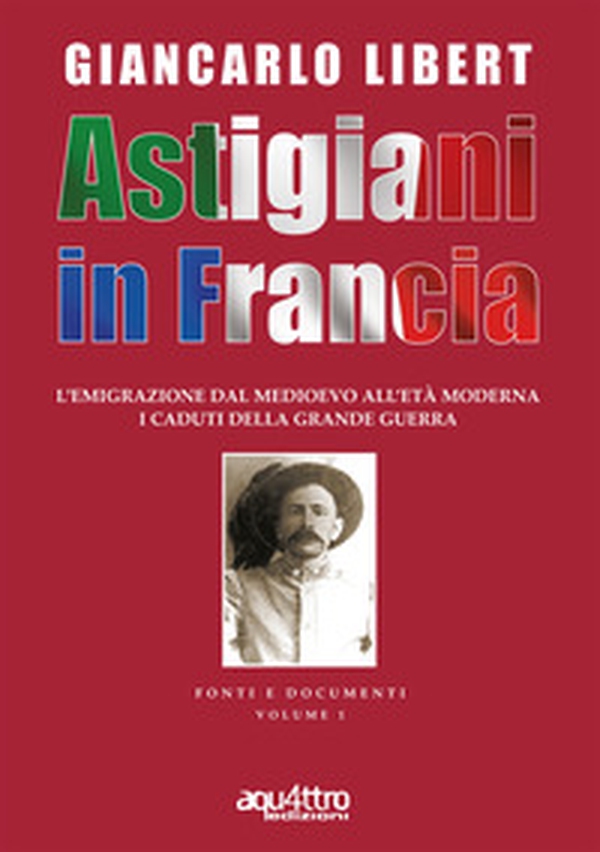 Astigiani in Francia. L'emigrazione dal Medioevo all'età moderna. I caduti della Grande Guerra - Librerie.coop Astigiani in Francia. L'emigrazione dal Medioevo all'età moderna. I caduti della Grande Guerra - Librerie.coop