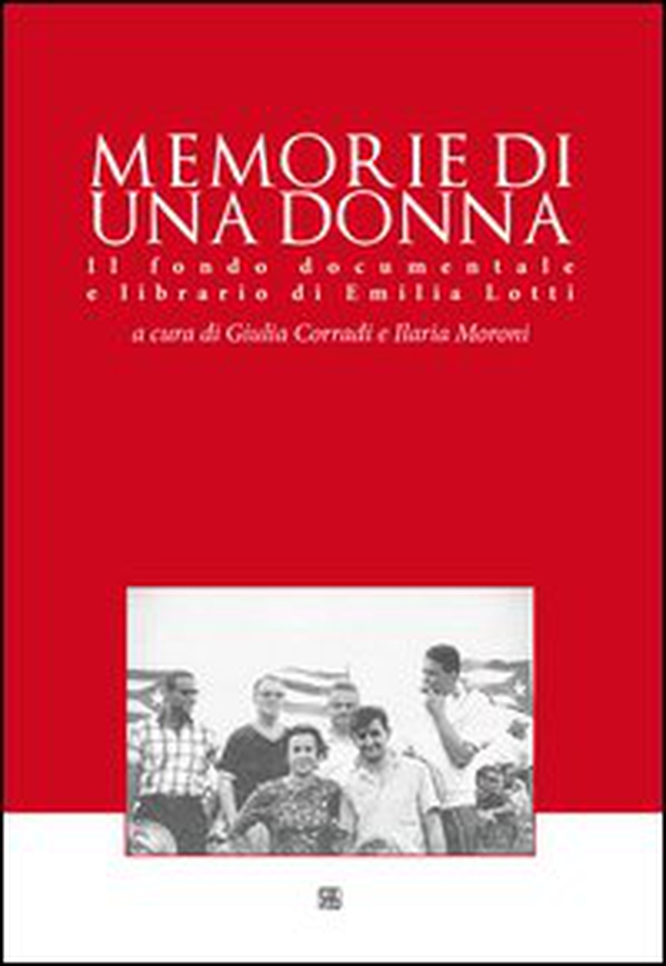 Memorie di una donna. Il fondo documentale e librario di Emilia Lotti - Librerie.coop Memorie di una donna. Il fondo documentale e librario di Emilia Lotti - Librerie.coop