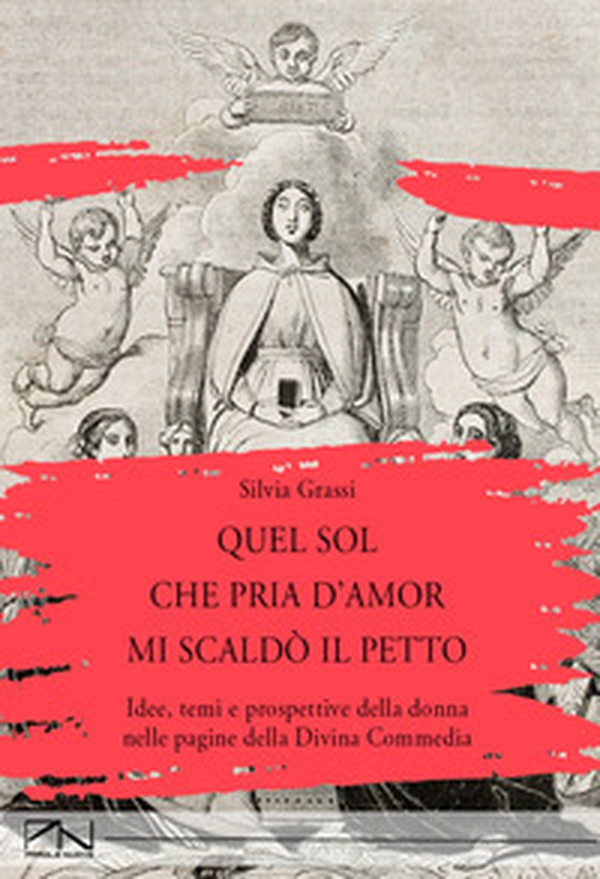 Quel sol che pria d'amor mi scaldò il petto. Idee, temi e prospettive della donna nelle pagine della Divina Commedia - Librerie.coop Quel sol che pria d'amor mi scaldò il petto. Idee, temi e prospettive della donna nelle pagine della Divina Commedia - Librerie.coop