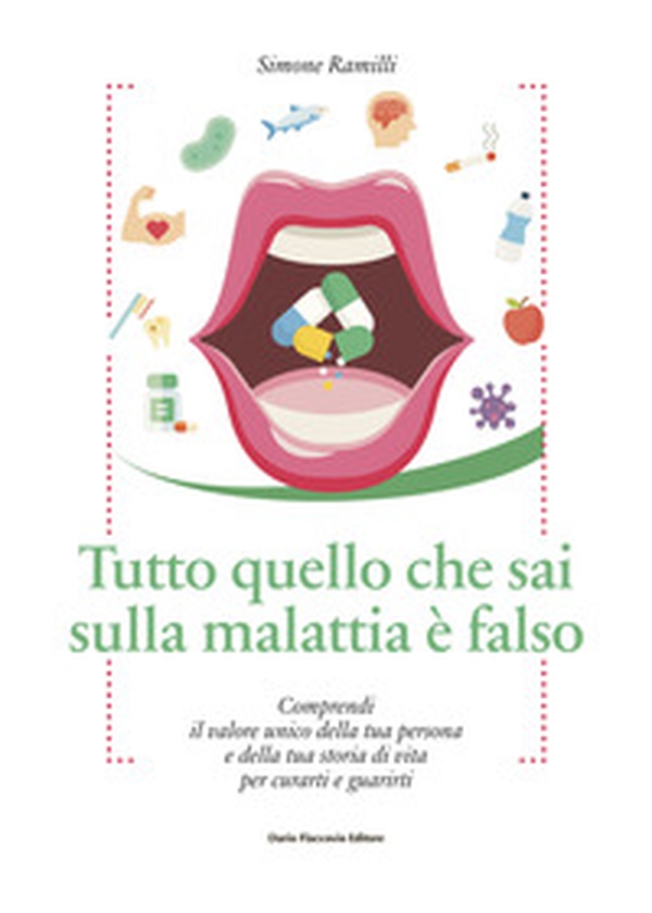 Tutto quello che sai sulla malattia è falso. Comprendi il valore unico della tua persona e della tua storia di vita per curarti e guarirti - Librerie.coop Tutto quello che sai sulla malattia è falso. Comprendi il valore unico della tua persona e della tua storia di vita per curarti e guarirti - Librerie.coop