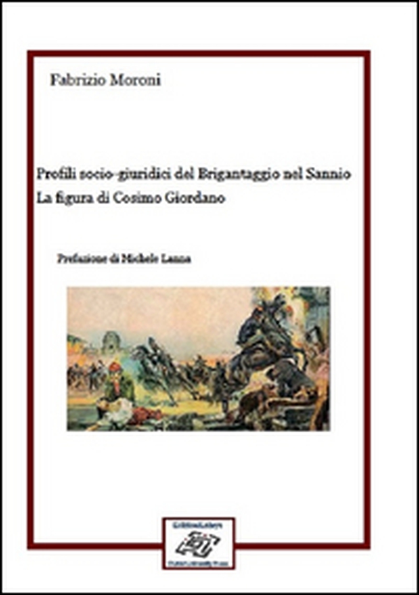 Profili socio-giuridici del Brigantaggio nel Sannio. La figura di Cosimo Giordano - Librerie.coop Profili socio-giuridici del Brigantaggio nel Sannio. La figura di Cosimo Giordano - Librerie.coop