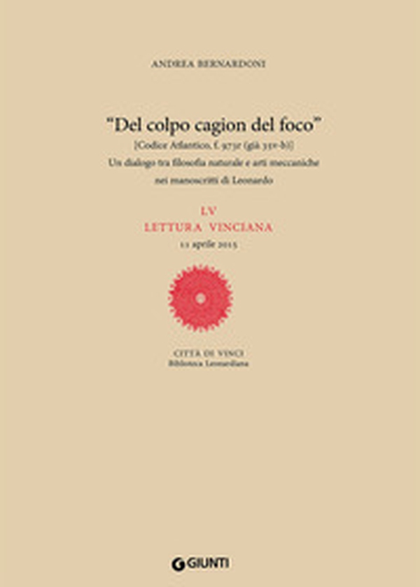 «Del colpo cagion del fuoco». Un dialogo tra filosofia naturale e arti meccaniche nei manoscritti di Leonardo. LV lettura vinciana - Librerie.coop «Del colpo cagion del fuoco». Un dialogo tra filosofia naturale e arti meccaniche nei manoscritti di Leonardo. LV lettura vinciana - Librerie.coop