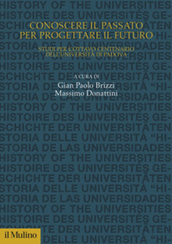 Conoscere il passato per progettare il futuro. Studi per l'Ottavo Centenario dell'Università di Padova - Librerie.coop Conoscere il passato per progettare il futuro. Studi per l'Ottavo Centenario dell'Università di Padova - Librerie.coop