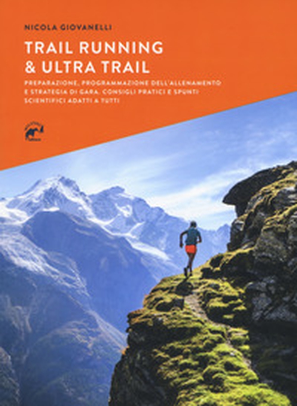Trail running & ultra trail. Preparazione, programmazione dell'allenamento e strategia di gara. Consigli pratici e spunti scientifici adatti a tutti - Librerie.coop Trail running & ultra trail. Preparazione, programmazione dell'allenamento e strategia di gara. Consigli pratici e spunti scientifici adatti a tutti - Librerie.coop