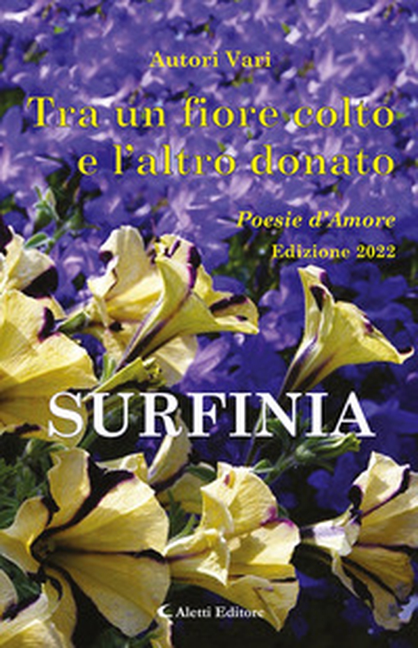 Tra un fiore colto e l'altro donato. Surfinia. Poesie d'amore - Librerie.coop Tra un fiore colto e l'altro donato. Surfinia. Poesie d'amore - Librerie.coop