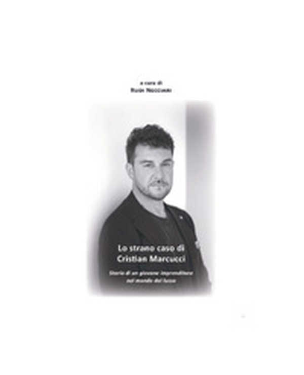Lo strano caso di Cristian Marcucci. Storia di un giovane imprenditore nel mondo del lusso - Librerie.coop Lo strano caso di Cristian Marcucci. Storia di un giovane imprenditore nel mondo del lusso - Librerie.coop