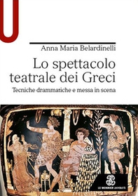 Lo spettacolo teatrale dei Greci. Tecniche drammatiche e messa in scena - Librerie.coop