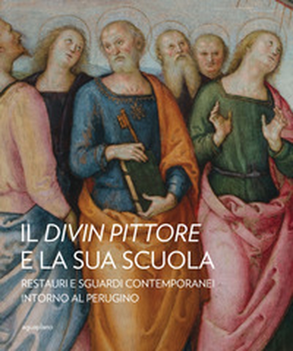 Il divin pittore e la sua scuola. Restauri e sguardi contemporanei intorno al Perugino - Librerie.coop Il divin pittore e la sua scuola. Restauri e sguardi contemporanei intorno al Perugino - Librerie.coop