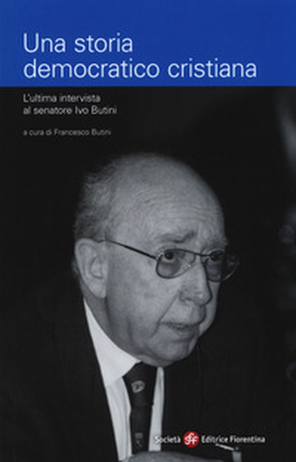 Una storia democratico cristiana. L'ultima intervista al senatore Ivo Butini - Librerie.coop Una storia democratico cristiana. L'ultima intervista al senatore Ivo Butini - Librerie.coop
