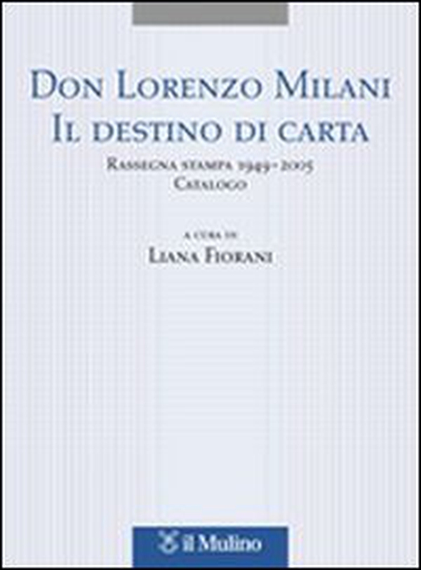 Don Lorenzo Milani. Il destino di carta. Rassegna stampa 1949-2005. Catalogo - Librerie.coop Don Lorenzo Milani. Il destino di carta. Rassegna stampa 1949-2005. Catalogo - Librerie.coop