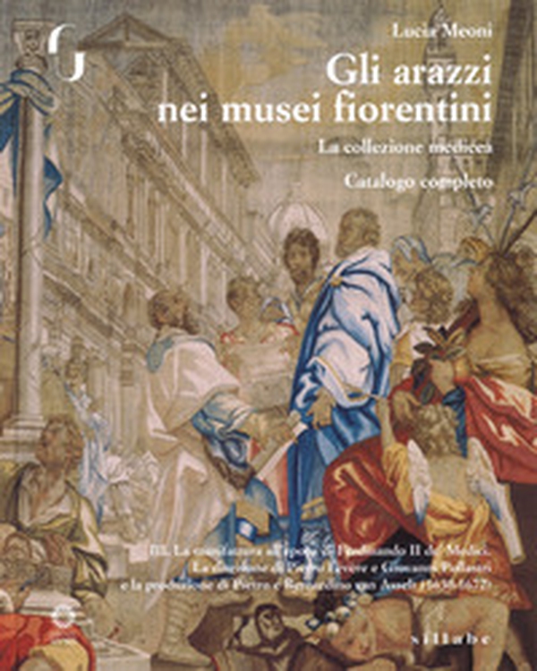 Gli arazzi nei musei fiorentini. La collezione medicea - Vol. 3 - Librerie.coop Gli arazzi nei musei fiorentini. La collezione medicea - Vol. 3 - Librerie.coop