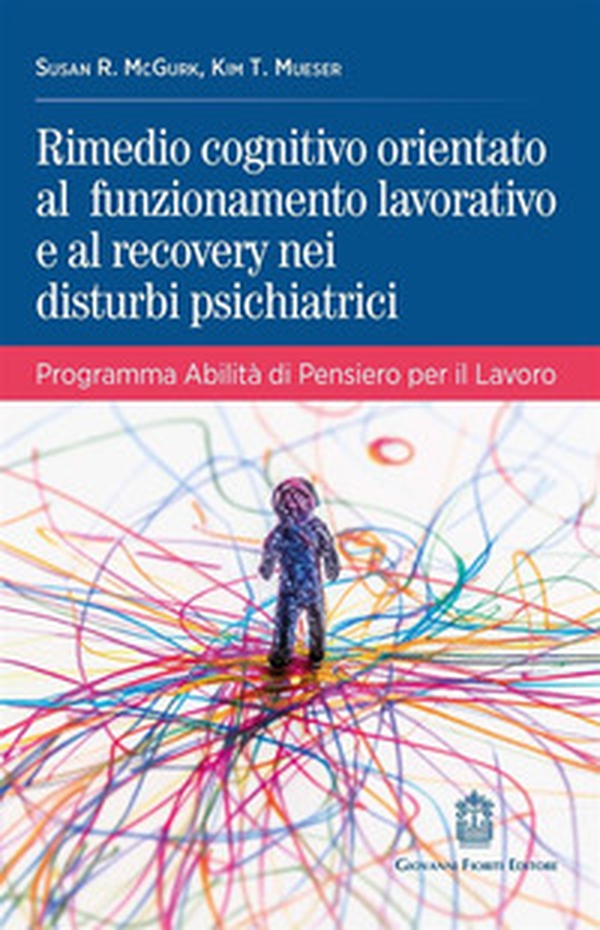 Rimedio cognitivo orientato al funzionamento lavorativo e al recovery nei disturbi psichiatrici. Programma Abilità di Pensiero per il Lavoro - Librerie.coop Rimedio cognitivo orientato al funzionamento lavorativo e al recovery nei disturbi psichiatrici. Programma Abilità di Pensiero per il Lavoro - Librerie.coop