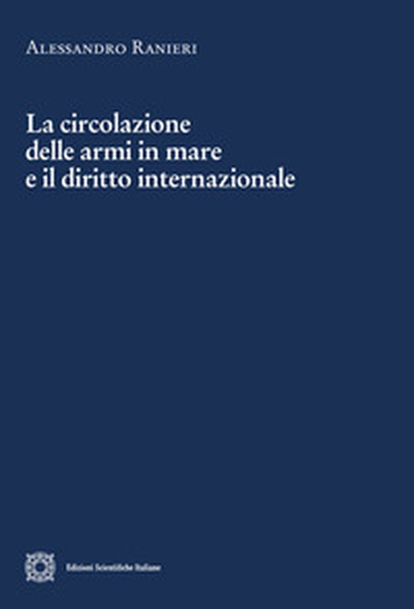 La circolazione delle armi in mare e il diritto internazionale - Librerie.coop La circolazione delle armi in mare e il diritto internazionale - Librerie.coop