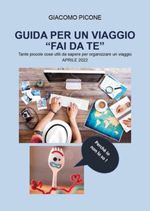 Guida per un viaggio «fai da te». Tante piccole cose utili da sapere per organizzare un viaggio - Librerie.coop Guida per un viaggio «fai da te». Tante piccole cose utili da sapere per organizzare un viaggio - Librerie.coop