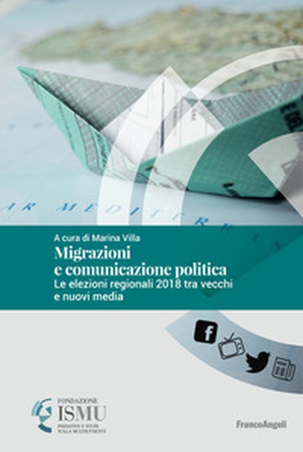 Migrazioni e comunicazione politica. Le elezioni regionali 2018 tra vecchi e nuovi media - Librerie.coop Migrazioni e comunicazione politica. Le elezioni regionali 2018 tra vecchi e nuovi media - Librerie.coop