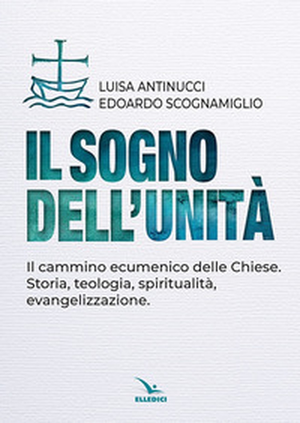 Il sogno dell'unità. Il cammino ecumenico delle Chiese. Storia, teologia, spiritualità, evangelizzazione - Librerie.coop Il sogno dell'unità. Il cammino ecumenico delle Chiese. Storia, teologia, spiritualità, evangelizzazione - Librerie.coop