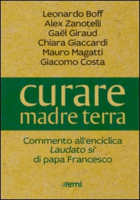 Curare madre terra. Commenti all'enciclica «Laudato si'» di papa Francesco - Librerie.coop