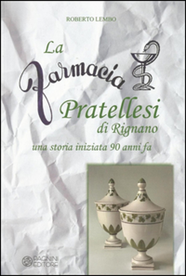 La farmacia Pratellesi di Rignano. Una storia inziata 90 anni fa - Librerie.coop La farmacia Pratellesi di Rignano. Una storia inziata 90 anni fa - Librerie.coop