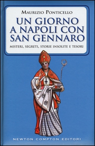 Un giorno a Napoli con san Gennaro. Misteri, segreti, storie insolite e tesori - Librerie.coop