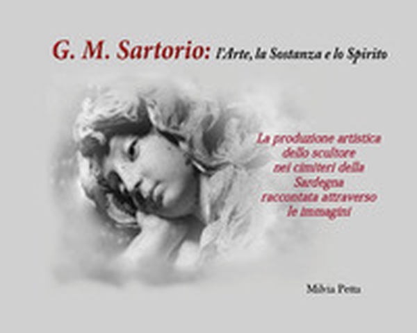 G. M. Sartorio: l'arte, la sostanza e lo spirito. La produzione artistica dello scultore nei cimiteri della Sardegna raccontata attraverso le immagini - Librerie.coop G. M. Sartorio: l'arte, la sostanza e lo spirito. La produzione artistica dello scultore nei cimiteri della Sardegna raccontata attraverso le immagini - Librerie.coop