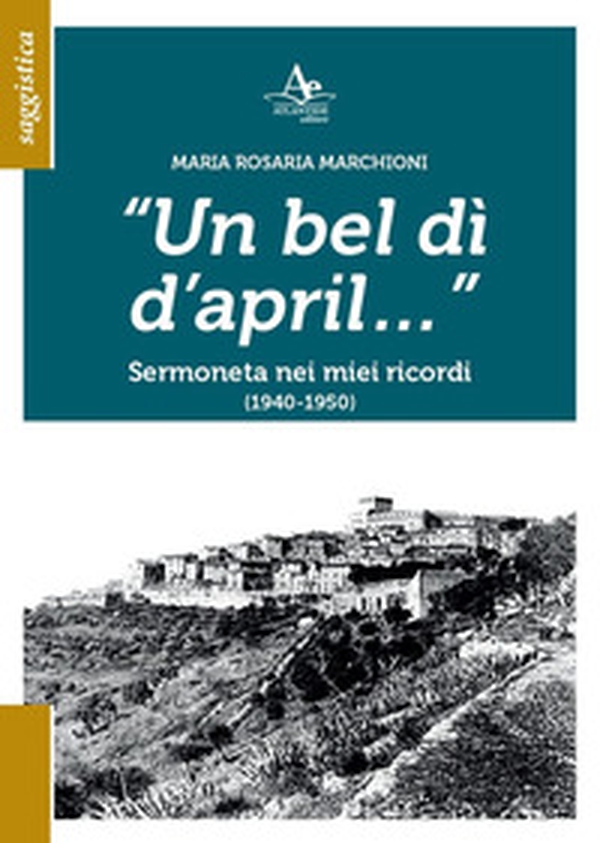Un bel dì d'april... Sermoneta nei miei ricordi (1940-1950) - Librerie.coop Un bel dì d'april... Sermoneta nei miei ricordi (1940-1950) - Librerie.coop