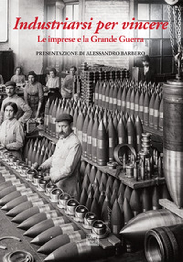 Industriarsi per vincere. Le imprese e la Grande Guerra - Librerie.coop Industriarsi per vincere. Le imprese e la Grande Guerra - Librerie.coop