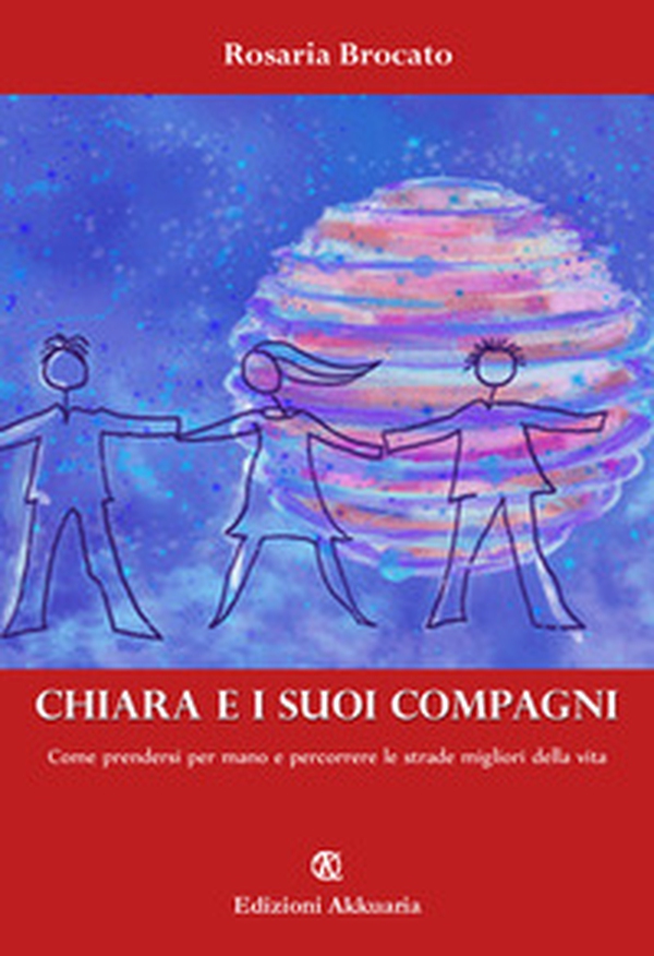 Chiara e i suoi compagni. Come prendersi per mano e percorrere le strade migliori della vita - Librerie.coop Chiara e i suoi compagni. Come prendersi per mano e percorrere le strade migliori della vita - Librerie.coop