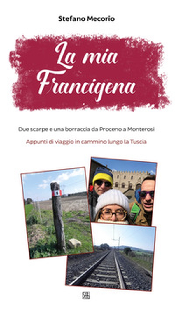 La mia Francigena. Due scarpe e una borraccia da Proceno a Monterosi. Appunti di viaggio in cammino lungo la Tuscia - Librerie.coop La mia Francigena. Due scarpe e una borraccia da Proceno a Monterosi. Appunti di viaggio in cammino lungo la Tuscia - Librerie.coop