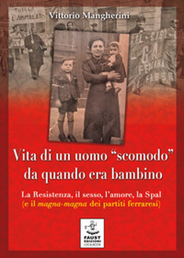 Vita di un uomo «scomodo» da quando era bambino. La Resistenza, il sesso, l'amore, la Spal (e il magna-magna dei partiti ferraresi) - Librerie.coop Vita di un uomo «scomodo» da quando era bambino. La Resistenza, il sesso, l'amore, la Spal (e il magna-magna dei partiti ferraresi) - Librerie.coop