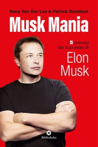 Musk mania. I 5 principi del successo di Elon Musk - Librerie.coop