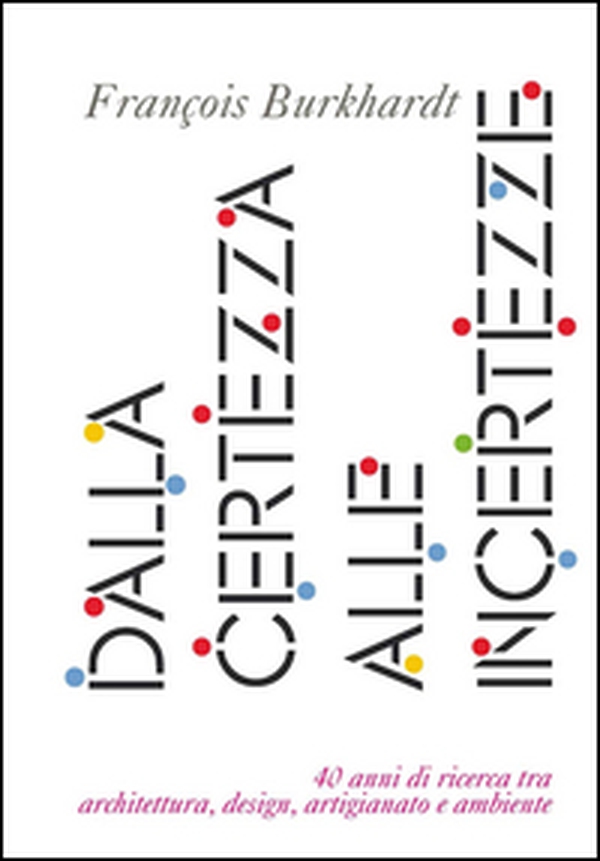 Dalla certezza alle incertezze. 40 anni di ricerca tra architettura, design, artigianato e ambiente - Librerie.coop Dalla certezza alle incertezze. 40 anni di ricerca tra architettura, design, artigianato e ambiente - Librerie.coop