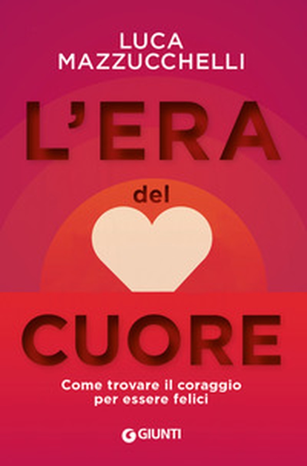 L'era del cuore. Come trovare il coraggio per essere felici - Librerie.coop L'era del cuore. Come trovare il coraggio per essere felici - Librerie.coop