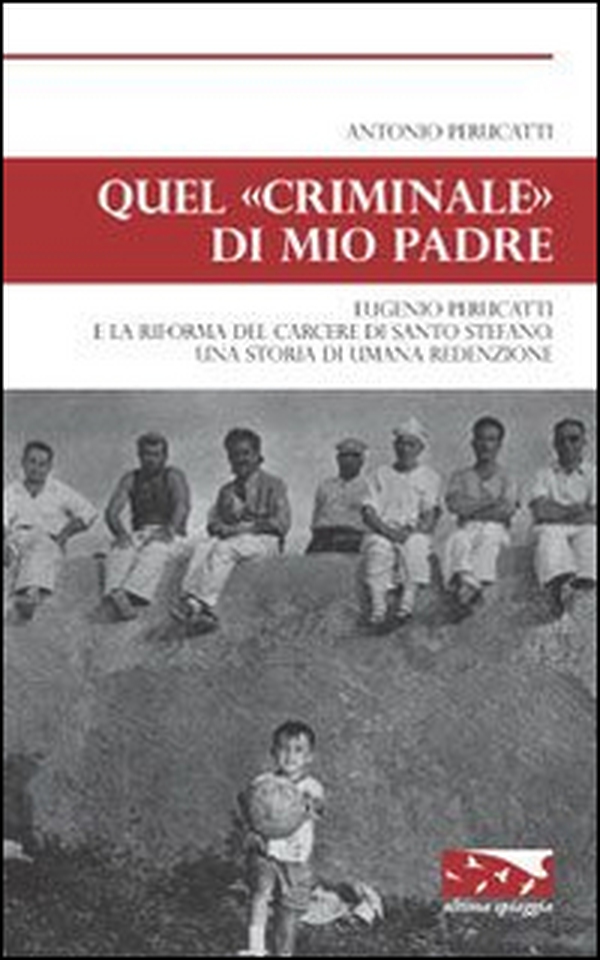 Quel «criminale» di mio padre. Eugenio Perucatti e la riforma del carcere di Santo Stefano. Una storia di umana redenzione - Librerie.coop Quel «criminale» di mio padre. Eugenio Perucatti e la riforma del carcere di Santo Stefano. Una storia di umana redenzione - Librerie.coop