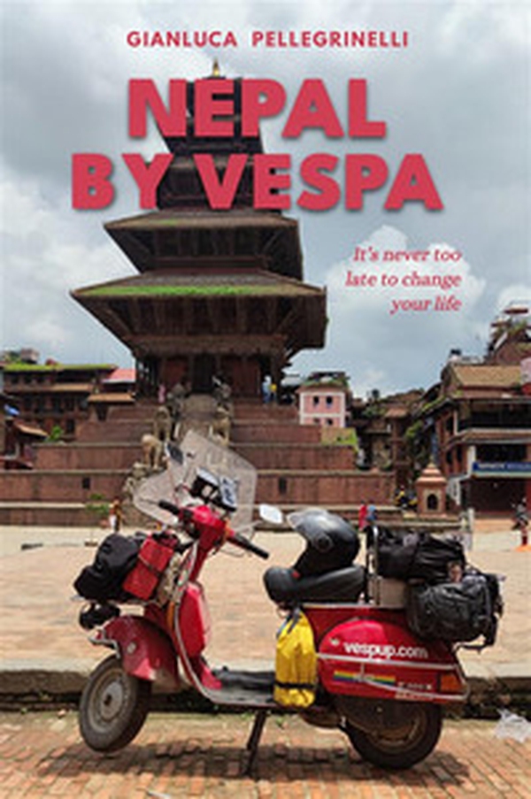 Nepal by Vespa. It's never too late to change your life - Librerie.coop Nepal by Vespa. It's never too late to change your life - Librerie.coop