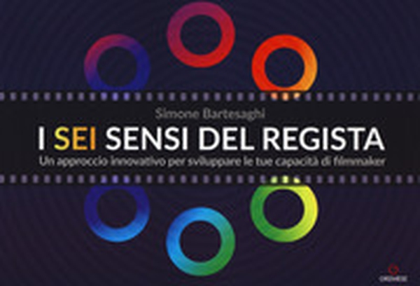 I sei sensi del regista. Un approccio innovativo per sviluppare le tue capacità di filmmaker - Librerie.coop I sei sensi del regista. Un approccio innovativo per sviluppare le tue capacità di filmmaker - Librerie.coop