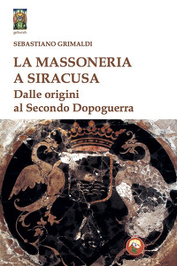 La massoneria a Siracusa. Dalle origini al secondo dopoguerra - Librerie.coop La massoneria a Siracusa. Dalle origini al secondo dopoguerra - Librerie.coop