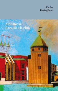 Aldo Rossi. Il teatro e la città - Librerie.coop