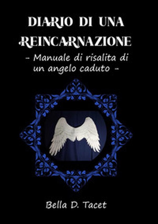 Diario di una reincarnazione. Manuale di risalita di un angelo caduto - Librerie.coop Diario di una reincarnazione. Manuale di risalita di un angelo caduto - Librerie.coop